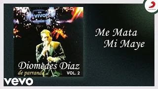Diomedes Díaz - Me Mata Mi Maye (Cover Audio Versión Parranda)