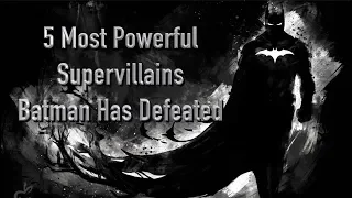 5 Most Powerful Supervillains Batman Has Defeated