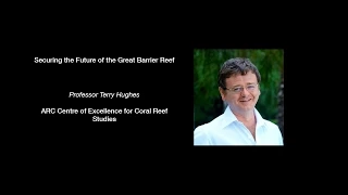Terry Hughes - Securing the Future of the Great Barrier Reef.