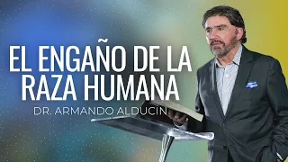 El Engaño De La Raza Humana | Dr. Armando Alducin