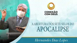 A abertura dos sete selos do Apocalipse | Rev. Hernandes Dias Lopes