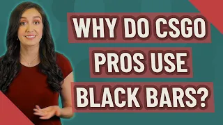 Why do CSGO pros use black bars?