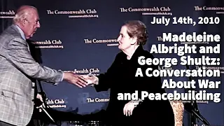 Madeleine Albright and George Shultz: A Conversation About War and Peacebuilding (7/14/10)