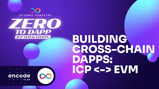 ICP Zero to Dapp Hackathon Powered by Encode: Building Cross-chain dApps: ICP - EVM