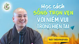 Làm sao để sống trọn vẹn với niềm vui trong hiện tại - Thầy Thích Pháp Hòa