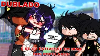 [DUBLADO] E SE EU ESTIVESSE EM IRMÃ DOS POPULARES!?(Mini-filme gacha club)@stargacha777