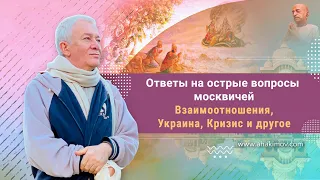 Ответы на острые вопросы москвичей. Взаимоотношения, Украина, Кризис и другое. Александр Хакимов