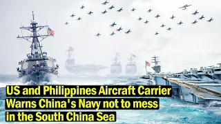 China Shocked! US and Philippines Aircraft Carrier Warns China's Navy not to mess in the SCS