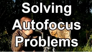 Solving AF Problems - 8 Common Autofocus Problems - And Their Solutions