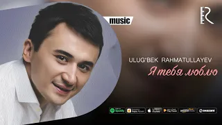 Ulug'bek Rahmatullayev | Улугбек Рахматуллаев - Я тебя люблю (AUDIO)