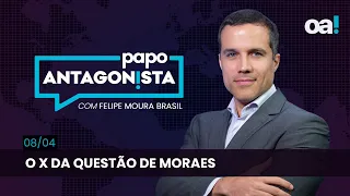 Papo Antagonista: O X da questão de Moraes - 08/04