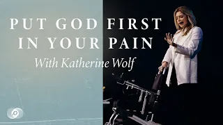 Put God First in Your Pain - Katherine Wolf