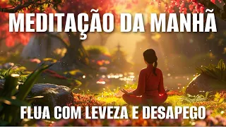 MEDITAÇÃO DA MANHÃ: FLUA COM LEVEZA E DESAPEGO