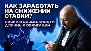 Как заработать на снижении ставки? Риски и возможности длинных облигаций