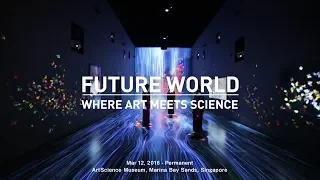 FUTURE WORLD: WHERE ART MEETS SCIENCE, ArtScience Museum