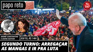 Papo reto, com André Constantine - Segundo Turno: Arregaçar as mangas e ir pra luta