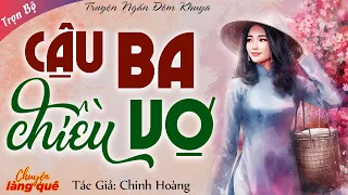 Tiểu Thuyết Nông Thôn Việt Nam: "CẬU BA CHIỀU VỢ" - Chuyện Làng Quê Đọc Truyện Đêm Khuya