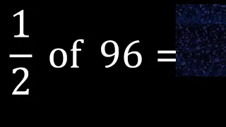 1/2 of 96 ,fraction of a number, part of a whole number