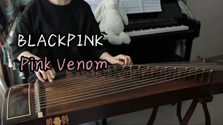 BLACKPINK-Pink Venom（chinese guzheng）