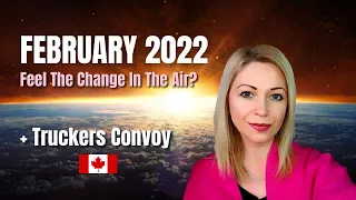 February 2022 Energy Update, Galactic Federation & Canada Truckers Convoy