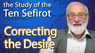 The Desire to Receive and its Correction - The Study of the Ten Sefirot