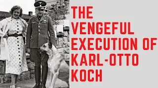 The VENGEFUL Execution Of Karl-Otto Koch - The Beast of Buchenwald