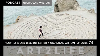 How To Work Less But Better - Nicholas Wilton - The Art2Life Podcast Episode 76