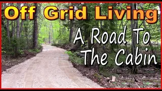 OFF GRID LIVING   Building A Road To The New Cabin Site   Mud, Sweat and Tons Of Gravel   Vlog 99