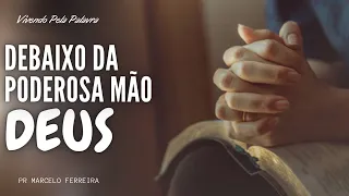 [Mensagem] Debaixo da Poderosa Mão de Deus - Pr Marcelo Ferreira