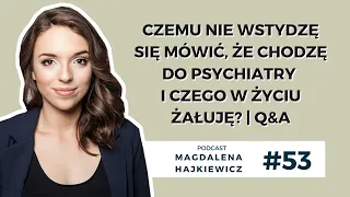 #53 Czemu nie wstydzę się mówić, że chodzę do psychiatry i czego w życiu żałuję? | Q&A