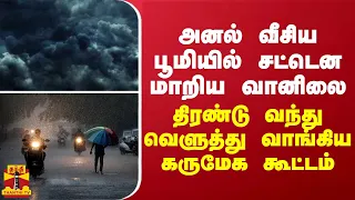 அனல் வீசிய பூமியில் சட்டென மாறிய வானிலை...திரண்டு வந்து வெளுத்து வாங்கிய கருமேக கூட்டம்