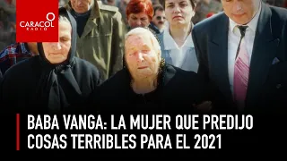 Baba Vanga: la mujer que predijo cosas terribles para el 2021 | Caracol Radio