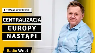 Wróblewski: Centralizacja UE nastąpi niezależnie od PiS czy PO. Nowy rząd odejdzie od obietnic