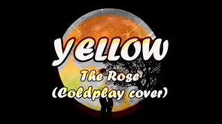 YELLOW (lyrics) The Rose (Coldplay Cover)