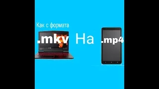 ☆Как изменить формат .mkv на формат .mp4 удобным способом!!!☆