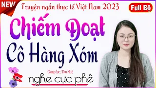 [Siêu Phẩm Mới] CHIẾM ĐOẠT CÔ HÀNG XÓM - Tâm sự thật về mối tình chung nhà trọ - giọng kể MC Thu Huệ