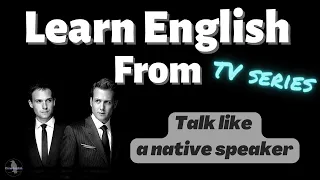 Learn English with TV series /SUITS.  Improve Spoken English Now. Talk like a native speaker!