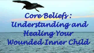 Core Beliefs: Understanding and Healing Your Wounded Inner Child