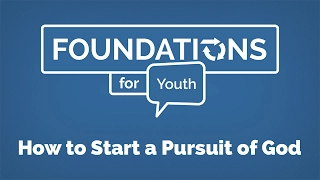 How to Start a Pursuit of God | Foundations for Youth #1