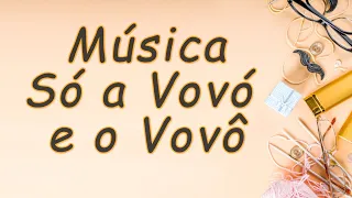 MÚSICA SÓ A VOVÓ E O VOVÔ - MÚSICA PARA O DIA DOS AVÓS - HOMENAGEM