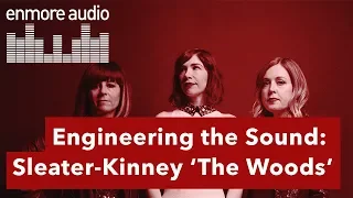 Engineering The Sound: Sleater-Kinney – The Woods