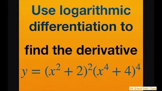 Use logarithmic differentiation to find derivative of y = (x^2 +2)^2(x^4 + 4)^4. Implicit