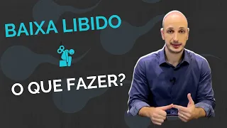 Baixa Libido: O que fazer? Quais as causas e qual o tratamento?