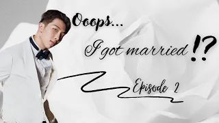 [BTS Namjoon ff] Ooops... I got married?! - Ep 2