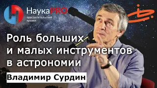 Роль больших и малых инструментов в астрономии – астроном Владимир Сурдин | Научпоп