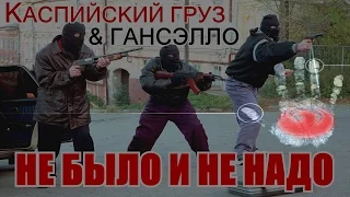 Не было и не надо - Каспийский Груз featuring Гансэлло