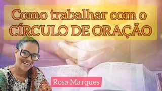 COMO TRABALHAR COM O CÍRCULO DE ORAÇÃO | Por: Rosa Marques