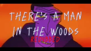 THERE’S A MAN IN THE WOODS || REDUBBED