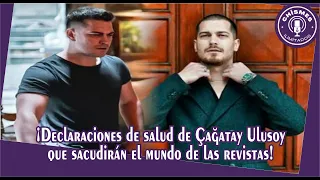 Çağatay Ulusoy's health statements that will shake the magazine world!