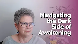 Navigating the Dark Side of Awakening